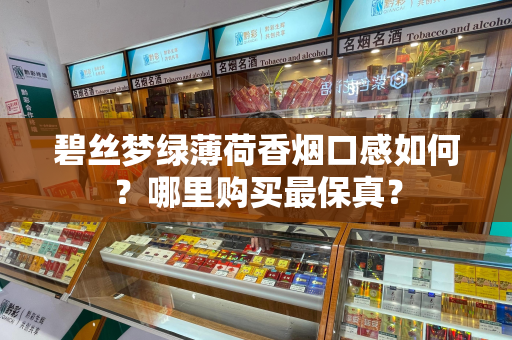 碧丝梦绿薄荷香烟口感如何？哪里购买最保真？